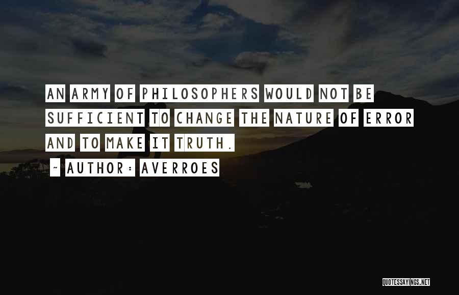 Averroes Quotes: An Army Of Philosophers Would Not Be Sufficient To Change The Nature Of Error And To Make It Truth.