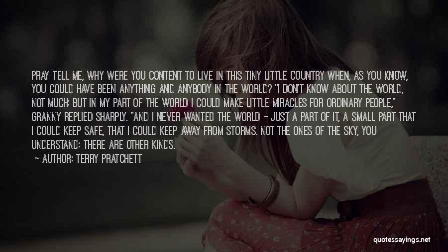 Terry Pratchett Quotes: Pray Tell Me, Why Were You Content To Live In This Tiny Little Country When, As You Know, You Could