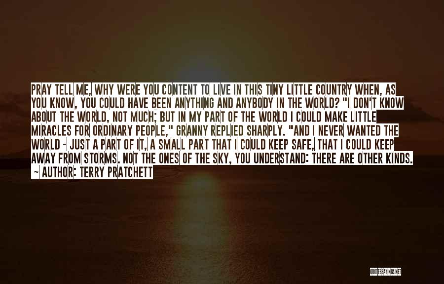 Terry Pratchett Quotes: Pray Tell Me, Why Were You Content To Live In This Tiny Little Country When, As You Know, You Could