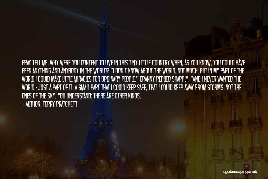 Terry Pratchett Quotes: Pray Tell Me, Why Were You Content To Live In This Tiny Little Country When, As You Know, You Could