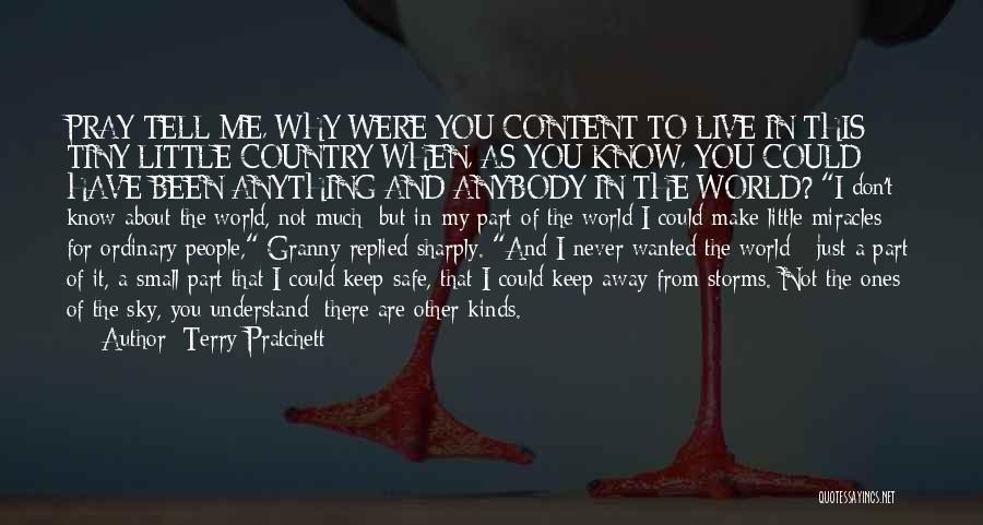 Terry Pratchett Quotes: Pray Tell Me, Why Were You Content To Live In This Tiny Little Country When, As You Know, You Could
