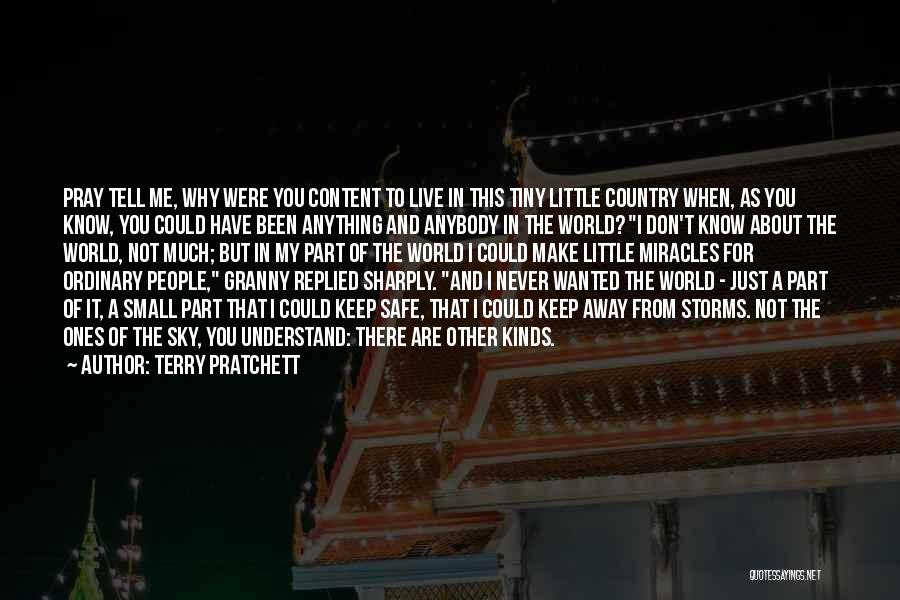 Terry Pratchett Quotes: Pray Tell Me, Why Were You Content To Live In This Tiny Little Country When, As You Know, You Could