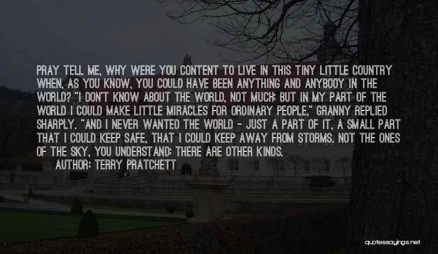 Terry Pratchett Quotes: Pray Tell Me, Why Were You Content To Live In This Tiny Little Country When, As You Know, You Could