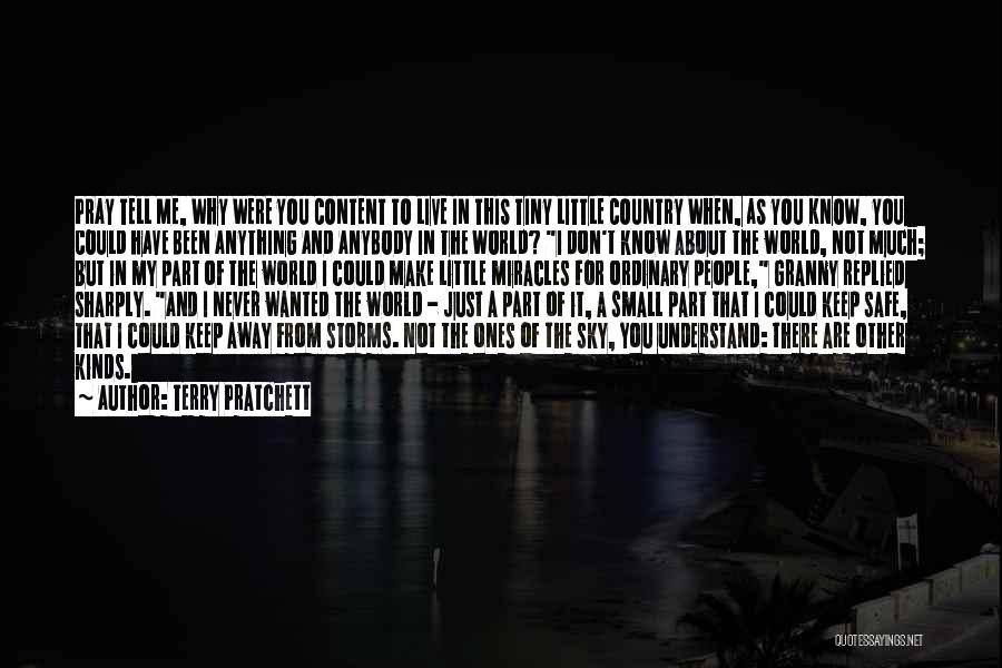 Terry Pratchett Quotes: Pray Tell Me, Why Were You Content To Live In This Tiny Little Country When, As You Know, You Could