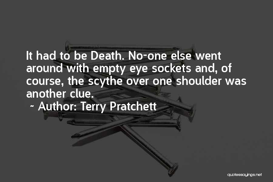 Terry Pratchett Quotes: It Had To Be Death. No-one Else Went Around With Empty Eye Sockets And, Of Course, The Scythe Over One