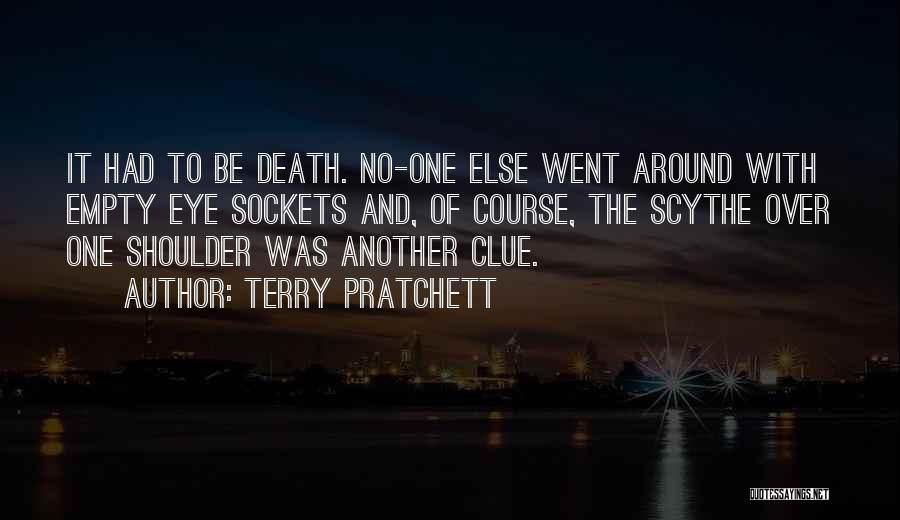 Terry Pratchett Quotes: It Had To Be Death. No-one Else Went Around With Empty Eye Sockets And, Of Course, The Scythe Over One
