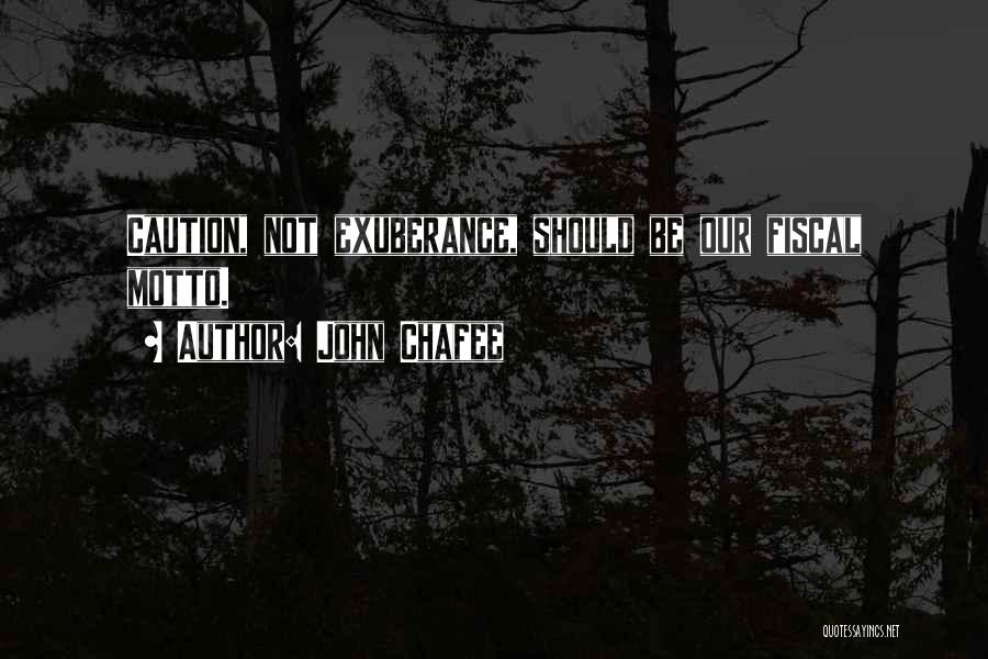 John Chafee Quotes: Caution, Not Exuberance, Should Be Our Fiscal Motto.