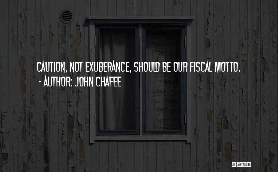 John Chafee Quotes: Caution, Not Exuberance, Should Be Our Fiscal Motto.