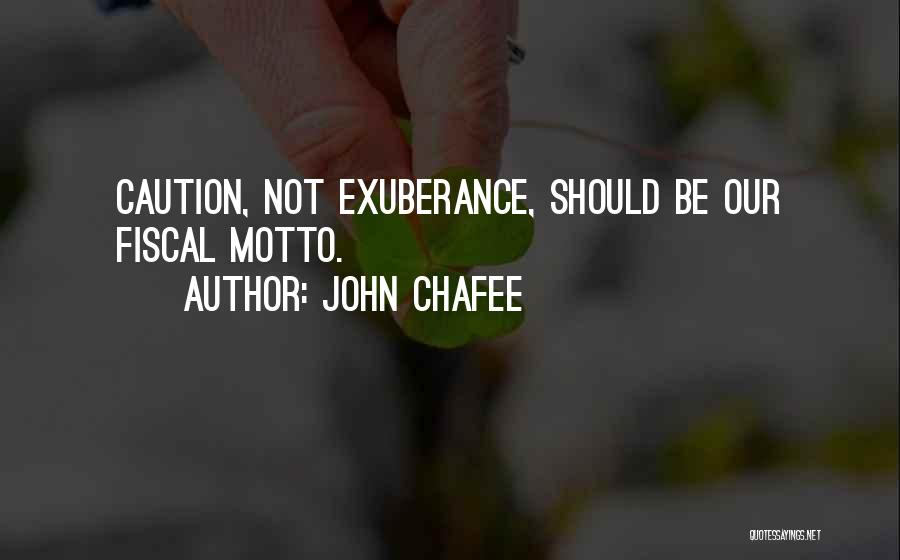 John Chafee Quotes: Caution, Not Exuberance, Should Be Our Fiscal Motto.