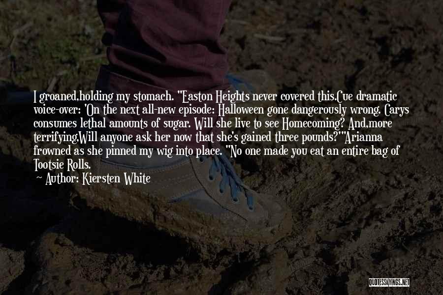 Kiersten White Quotes: I Groaned,holding My Stomach. Easton Heights Never Covered This.cue Dramatic Voice-over: 'on The Next All-new Episode: Halloween Gone Dangerously Wrong.