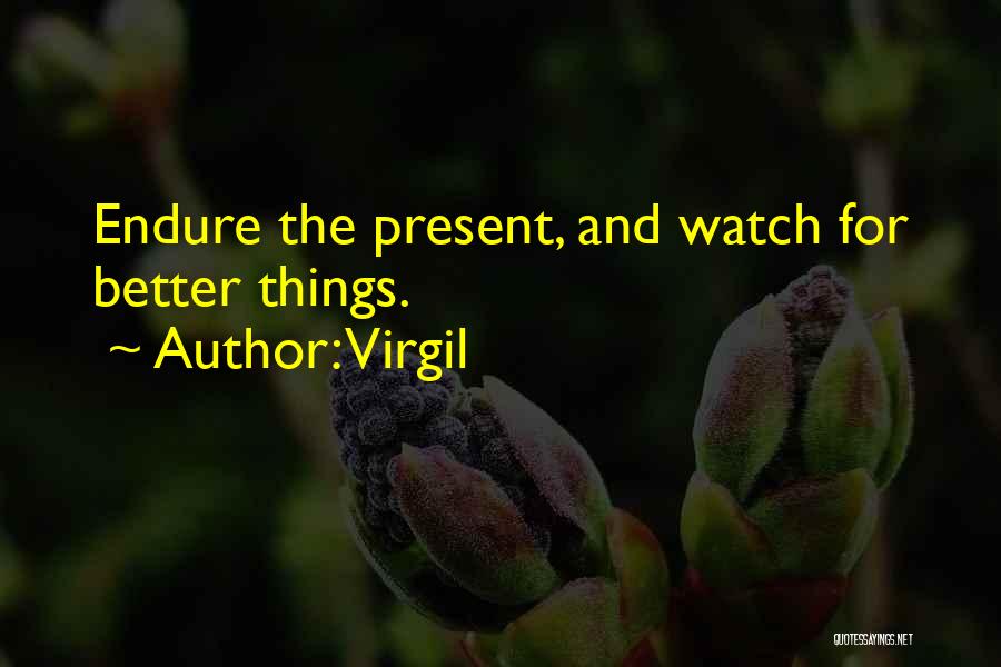 Virgil Quotes: Endure The Present, And Watch For Better Things.