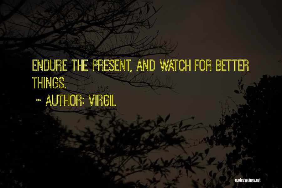 Virgil Quotes: Endure The Present, And Watch For Better Things.