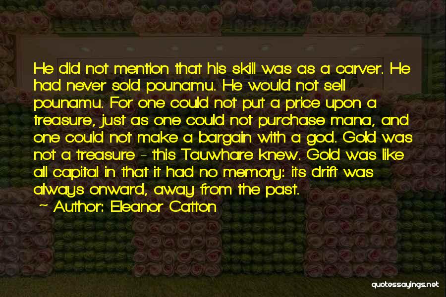 Eleanor Catton Quotes: He Did Not Mention That His Skill Was As A Carver. He Had Never Sold Pounamu. He Would Not Sell