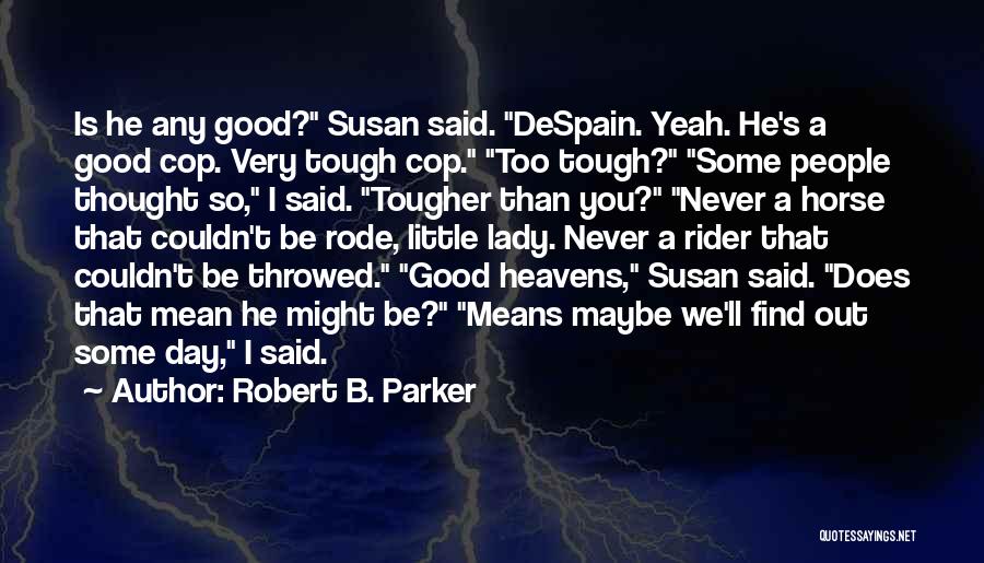 Robert B. Parker Quotes: Is He Any Good? Susan Said. Despain. Yeah. He's A Good Cop. Very Tough Cop. Too Tough? Some People Thought