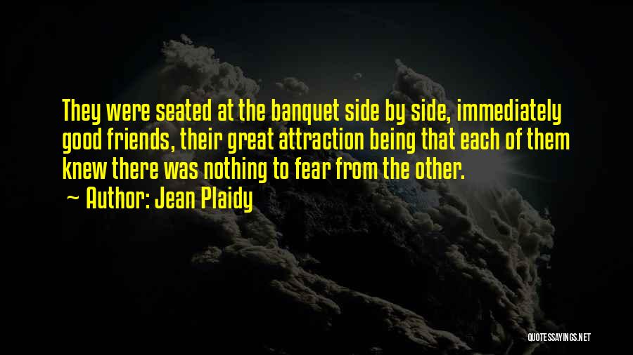 Jean Plaidy Quotes: They Were Seated At The Banquet Side By Side, Immediately Good Friends, Their Great Attraction Being That Each Of Them