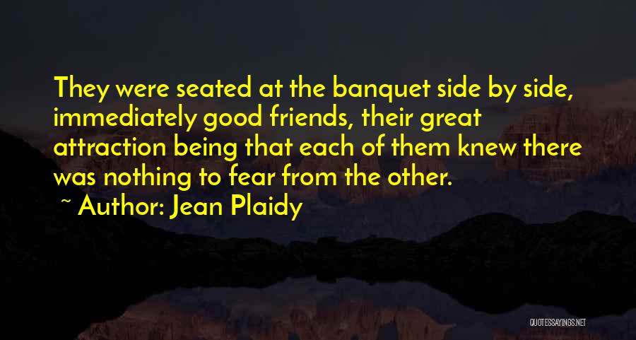 Jean Plaidy Quotes: They Were Seated At The Banquet Side By Side, Immediately Good Friends, Their Great Attraction Being That Each Of Them