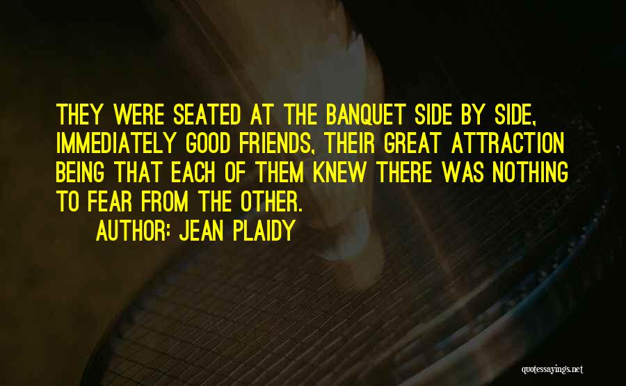 Jean Plaidy Quotes: They Were Seated At The Banquet Side By Side, Immediately Good Friends, Their Great Attraction Being That Each Of Them
