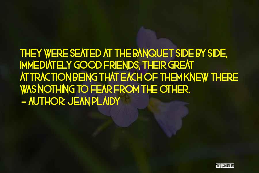 Jean Plaidy Quotes: They Were Seated At The Banquet Side By Side, Immediately Good Friends, Their Great Attraction Being That Each Of Them