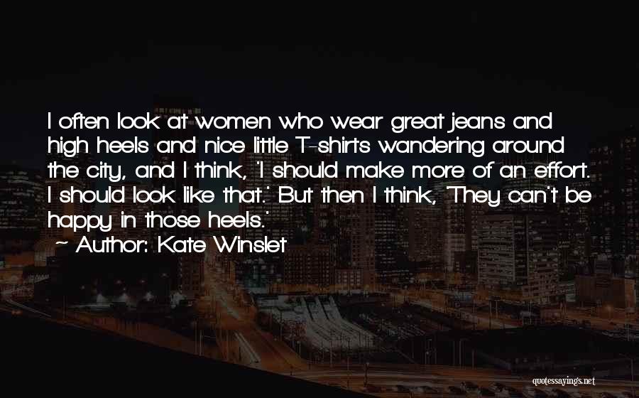 Kate Winslet Quotes: I Often Look At Women Who Wear Great Jeans And High Heels And Nice Little T-shirts Wandering Around The City,