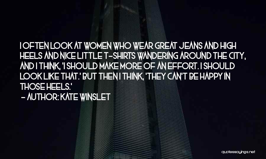 Kate Winslet Quotes: I Often Look At Women Who Wear Great Jeans And High Heels And Nice Little T-shirts Wandering Around The City,