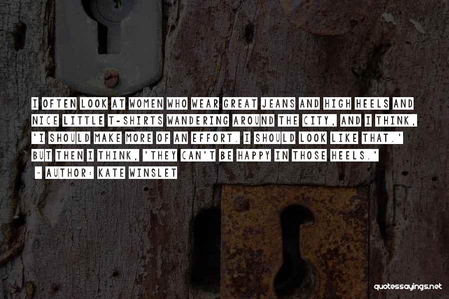 Kate Winslet Quotes: I Often Look At Women Who Wear Great Jeans And High Heels And Nice Little T-shirts Wandering Around The City,