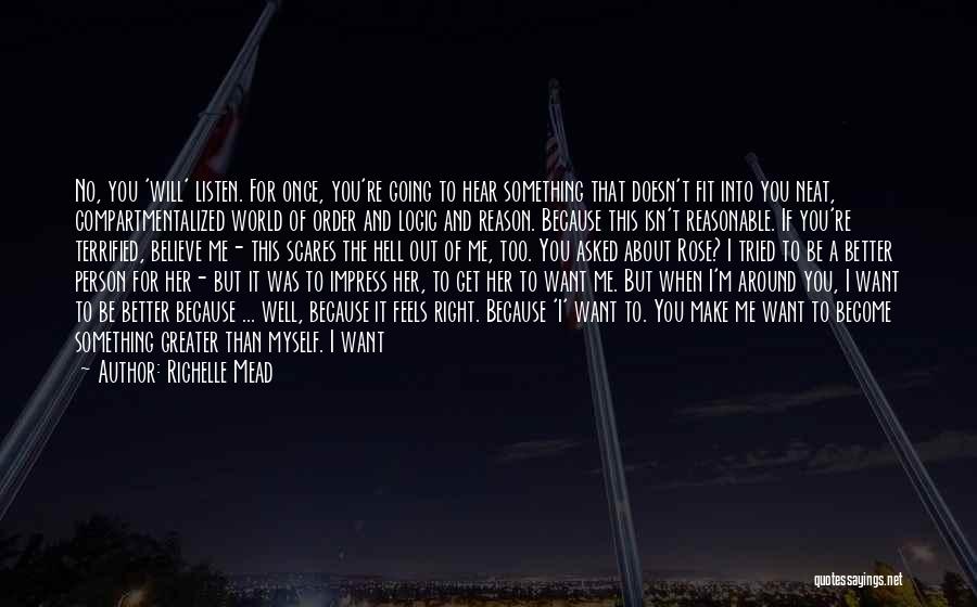 Richelle Mead Quotes: No, You 'will' Listen. For Once, You're Going To Hear Something That Doesn't Fit Into You Neat, Compartmentalized World Of