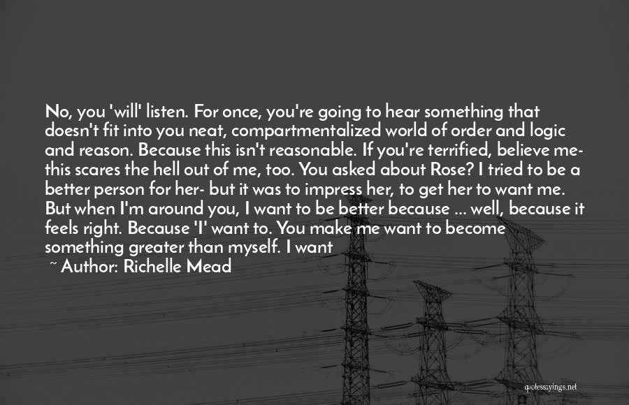 Richelle Mead Quotes: No, You 'will' Listen. For Once, You're Going To Hear Something That Doesn't Fit Into You Neat, Compartmentalized World Of