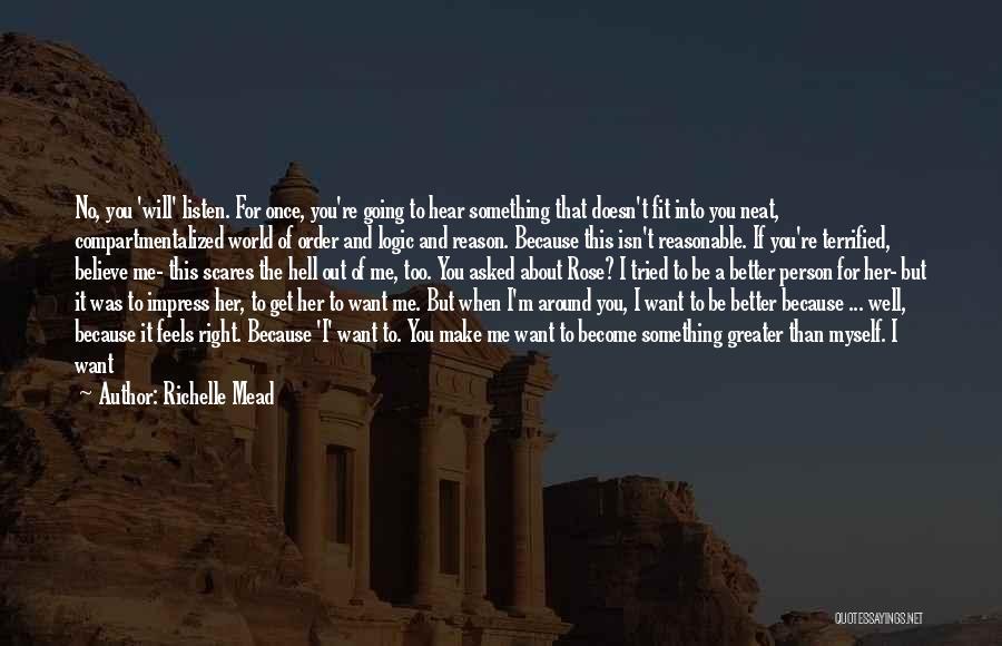 Richelle Mead Quotes: No, You 'will' Listen. For Once, You're Going To Hear Something That Doesn't Fit Into You Neat, Compartmentalized World Of