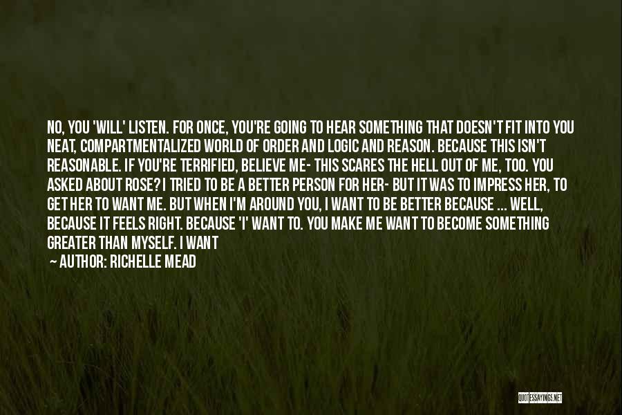 Richelle Mead Quotes: No, You 'will' Listen. For Once, You're Going To Hear Something That Doesn't Fit Into You Neat, Compartmentalized World Of