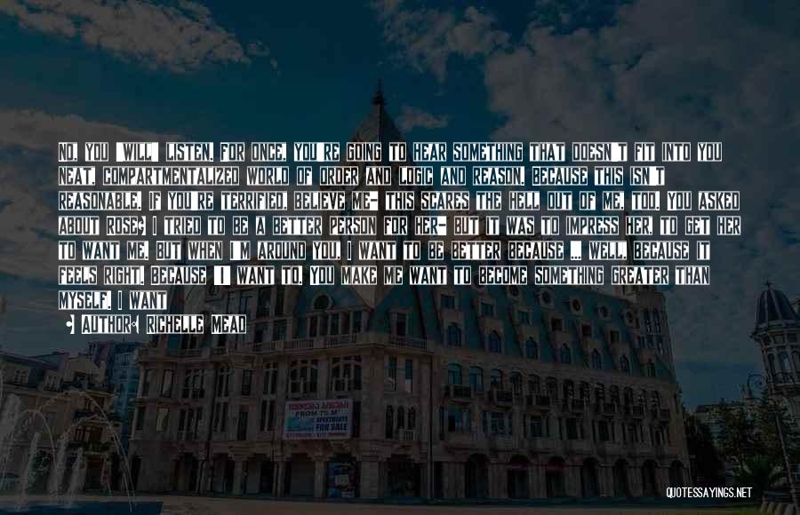 Richelle Mead Quotes: No, You 'will' Listen. For Once, You're Going To Hear Something That Doesn't Fit Into You Neat, Compartmentalized World Of