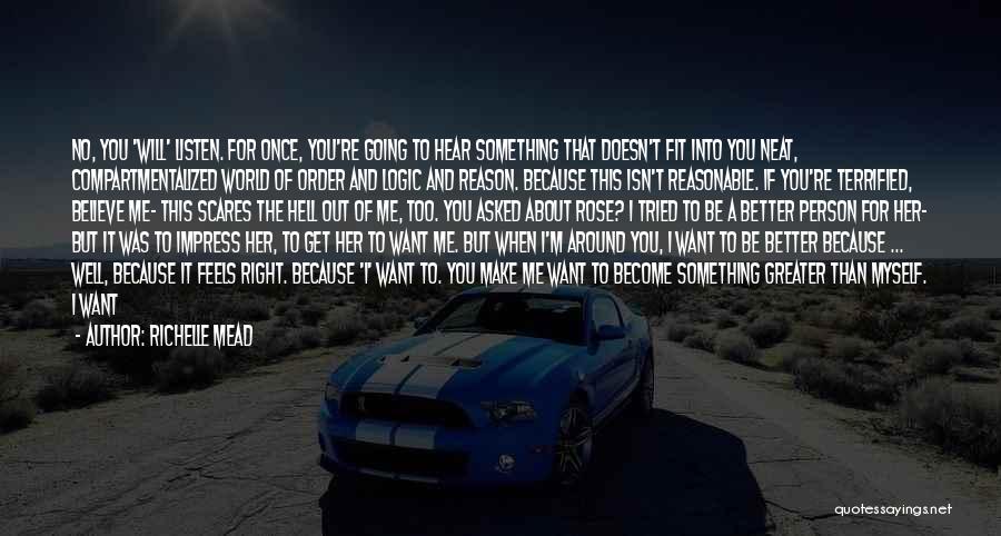 Richelle Mead Quotes: No, You 'will' Listen. For Once, You're Going To Hear Something That Doesn't Fit Into You Neat, Compartmentalized World Of