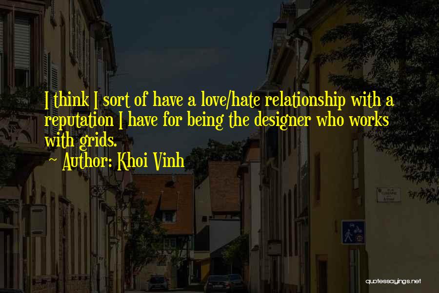 Khoi Vinh Quotes: I Think I Sort Of Have A Love/hate Relationship With A Reputation I Have For Being The Designer Who Works
