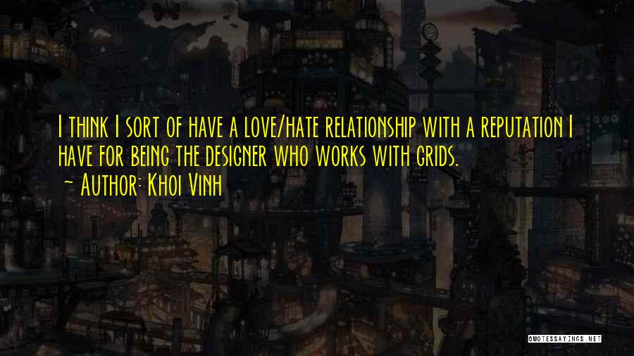 Khoi Vinh Quotes: I Think I Sort Of Have A Love/hate Relationship With A Reputation I Have For Being The Designer Who Works