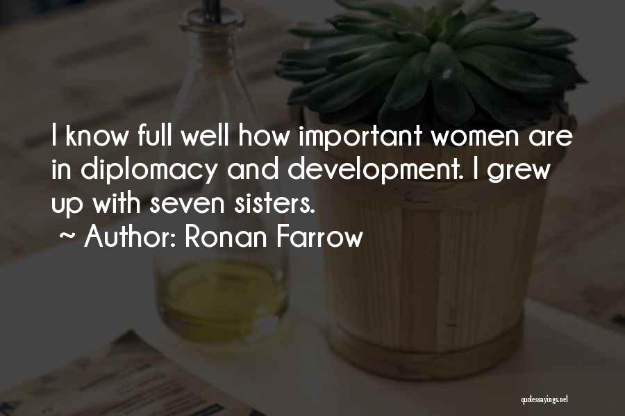 Ronan Farrow Quotes: I Know Full Well How Important Women Are In Diplomacy And Development. I Grew Up With Seven Sisters.