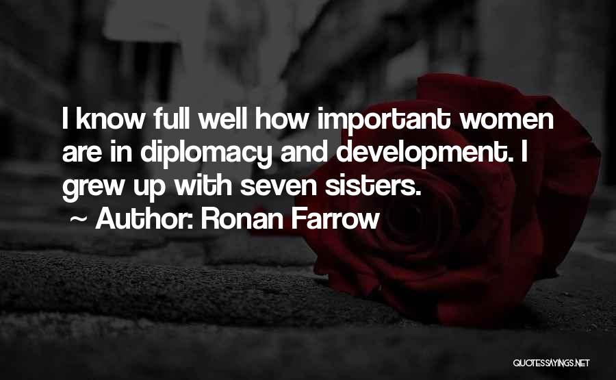 Ronan Farrow Quotes: I Know Full Well How Important Women Are In Diplomacy And Development. I Grew Up With Seven Sisters.