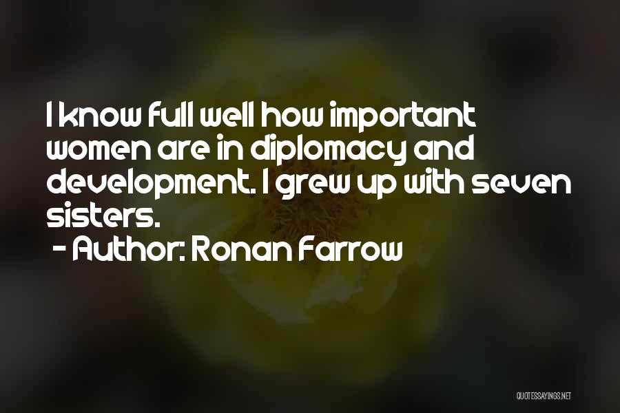 Ronan Farrow Quotes: I Know Full Well How Important Women Are In Diplomacy And Development. I Grew Up With Seven Sisters.