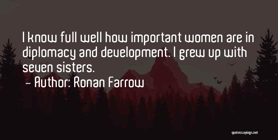 Ronan Farrow Quotes: I Know Full Well How Important Women Are In Diplomacy And Development. I Grew Up With Seven Sisters.