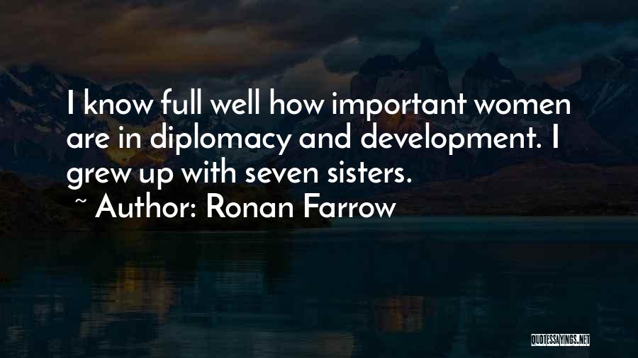 Ronan Farrow Quotes: I Know Full Well How Important Women Are In Diplomacy And Development. I Grew Up With Seven Sisters.