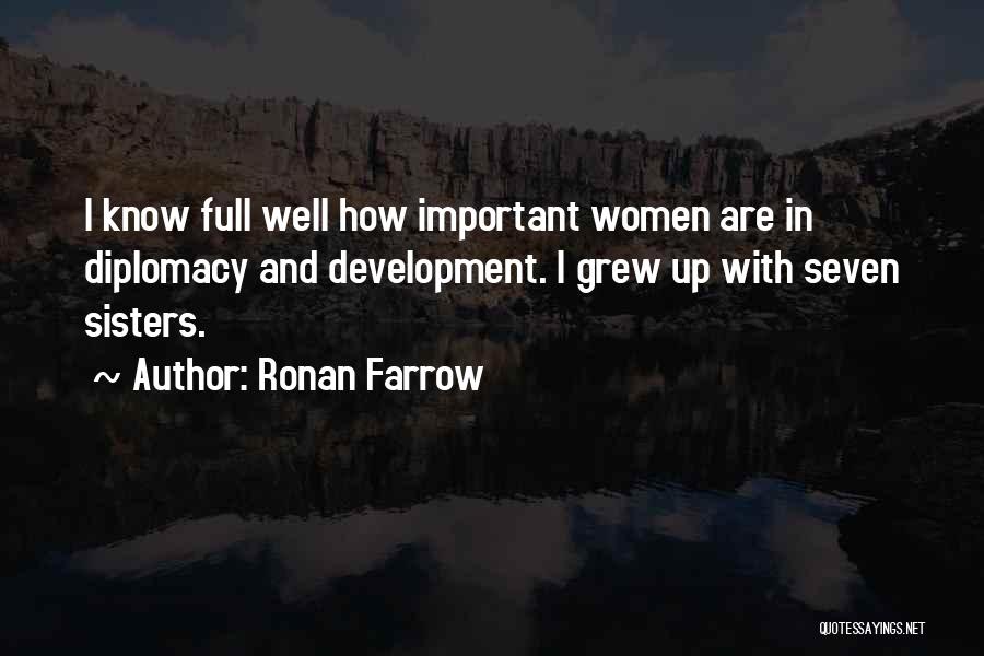 Ronan Farrow Quotes: I Know Full Well How Important Women Are In Diplomacy And Development. I Grew Up With Seven Sisters.