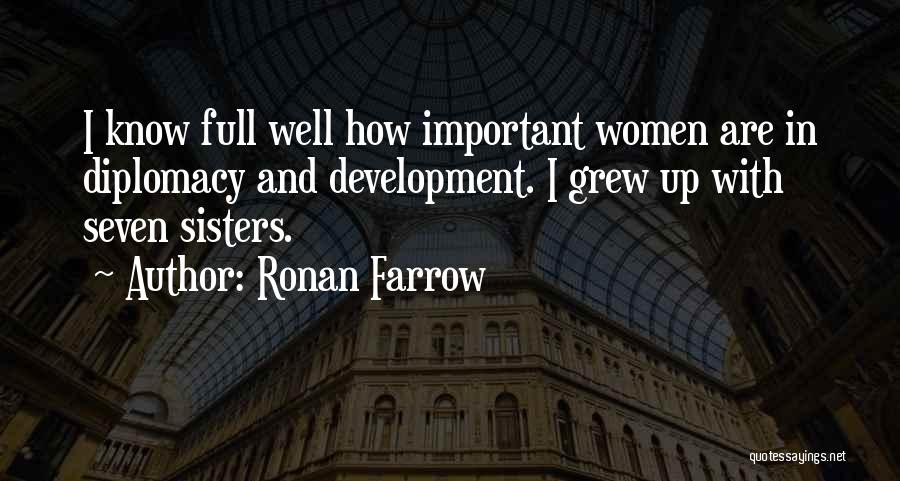 Ronan Farrow Quotes: I Know Full Well How Important Women Are In Diplomacy And Development. I Grew Up With Seven Sisters.