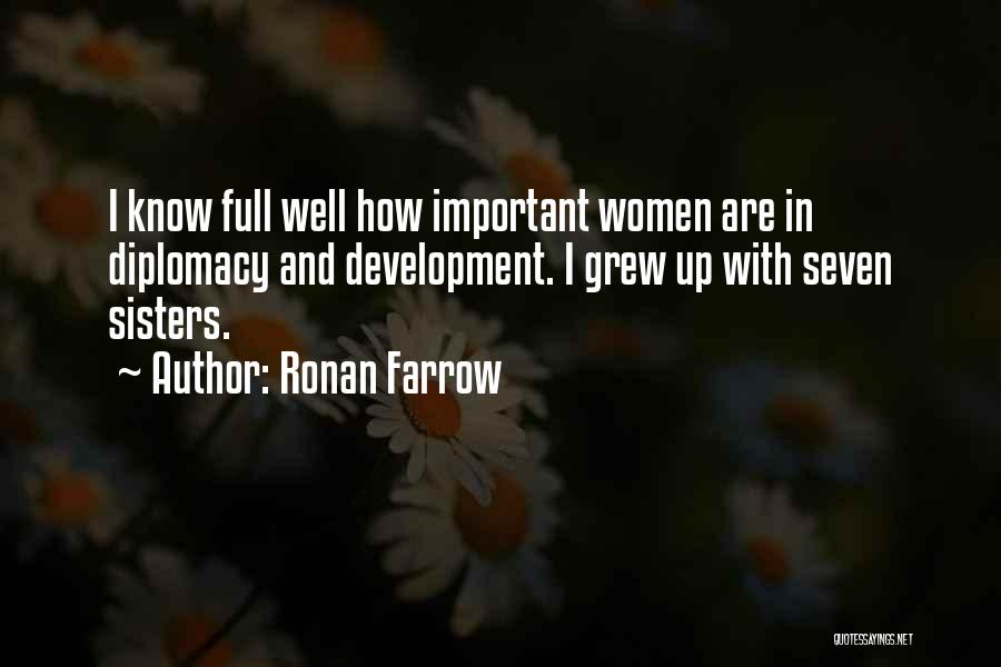 Ronan Farrow Quotes: I Know Full Well How Important Women Are In Diplomacy And Development. I Grew Up With Seven Sisters.