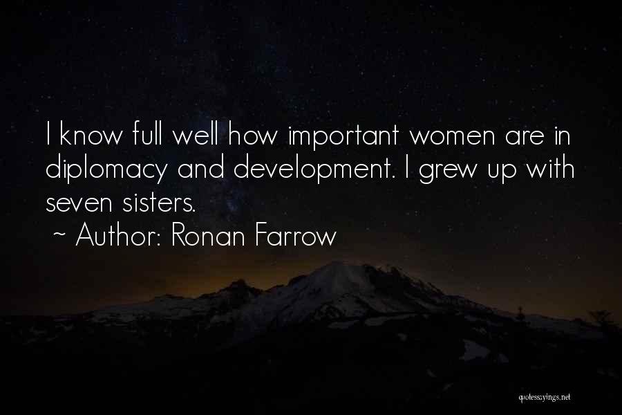 Ronan Farrow Quotes: I Know Full Well How Important Women Are In Diplomacy And Development. I Grew Up With Seven Sisters.