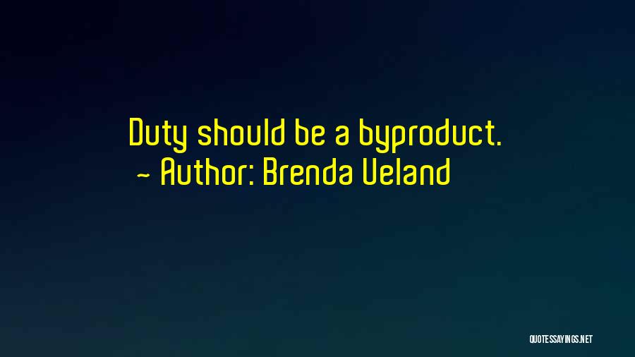 Brenda Ueland Quotes: Duty Should Be A Byproduct.