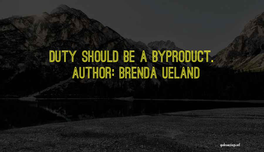 Brenda Ueland Quotes: Duty Should Be A Byproduct.