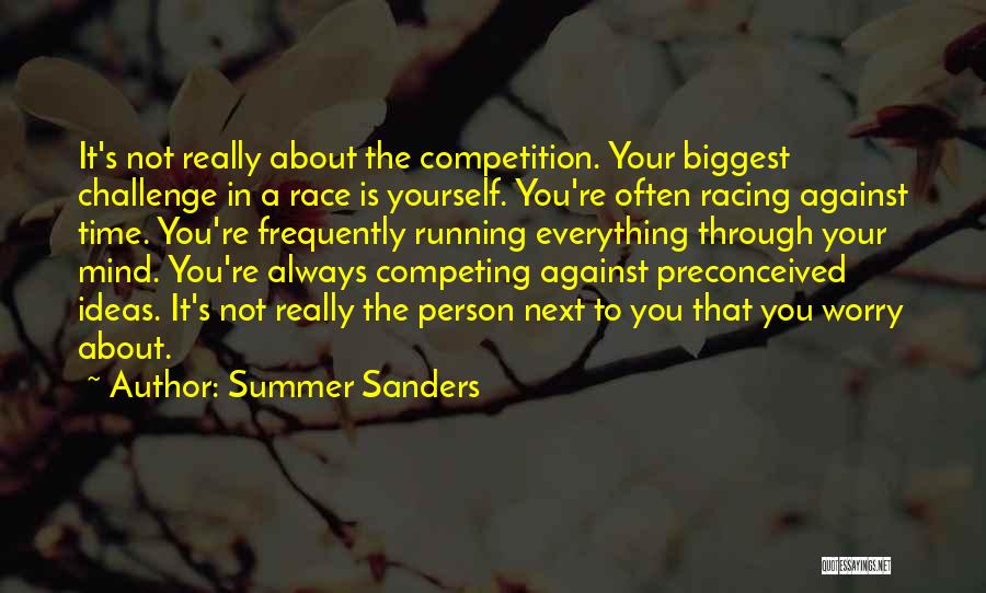 Summer Sanders Quotes: It's Not Really About The Competition. Your Biggest Challenge In A Race Is Yourself. You're Often Racing Against Time. You're