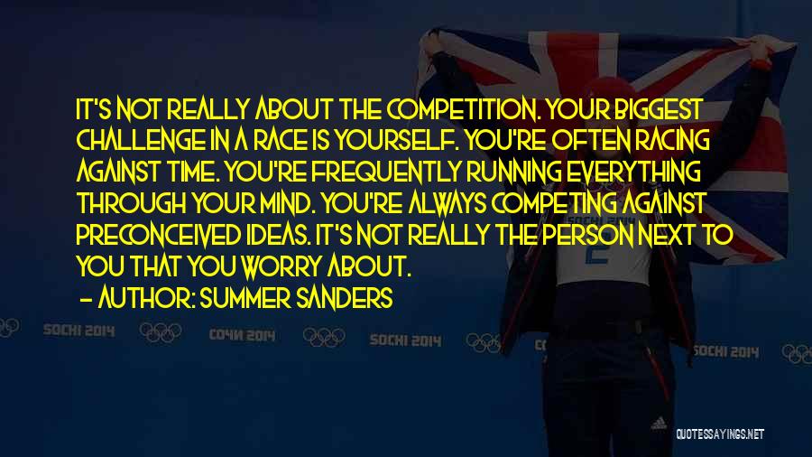 Summer Sanders Quotes: It's Not Really About The Competition. Your Biggest Challenge In A Race Is Yourself. You're Often Racing Against Time. You're