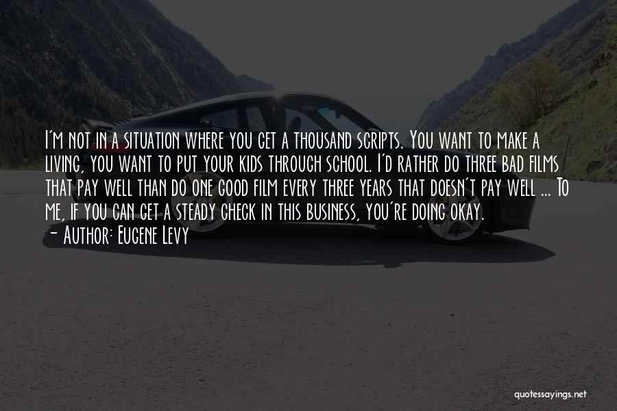 Eugene Levy Quotes: I'm Not In A Situation Where You Get A Thousand Scripts. You Want To Make A Living, You Want To