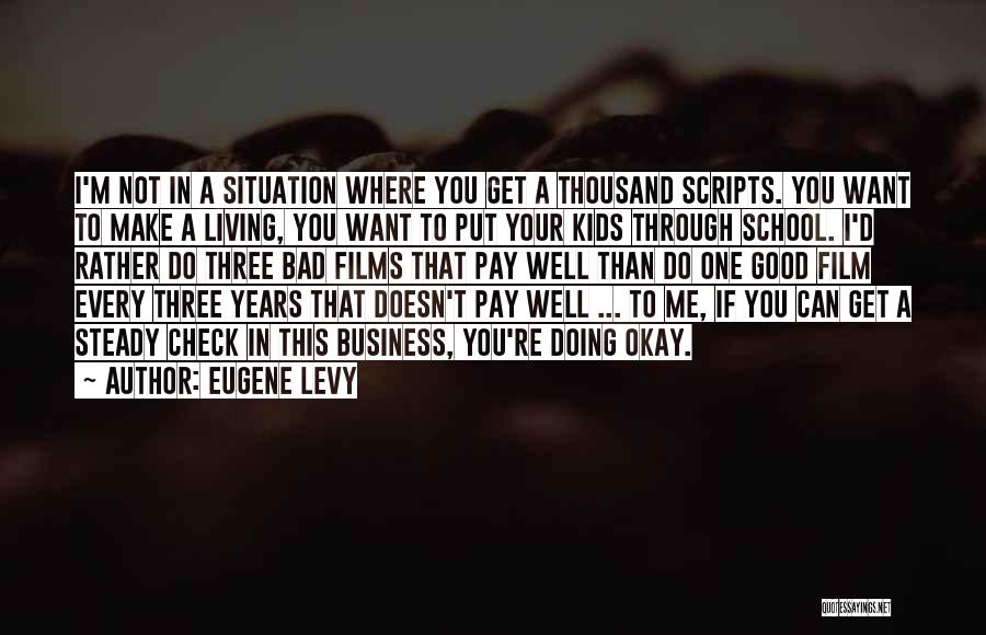 Eugene Levy Quotes: I'm Not In A Situation Where You Get A Thousand Scripts. You Want To Make A Living, You Want To