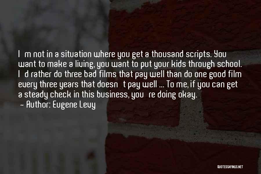 Eugene Levy Quotes: I'm Not In A Situation Where You Get A Thousand Scripts. You Want To Make A Living, You Want To