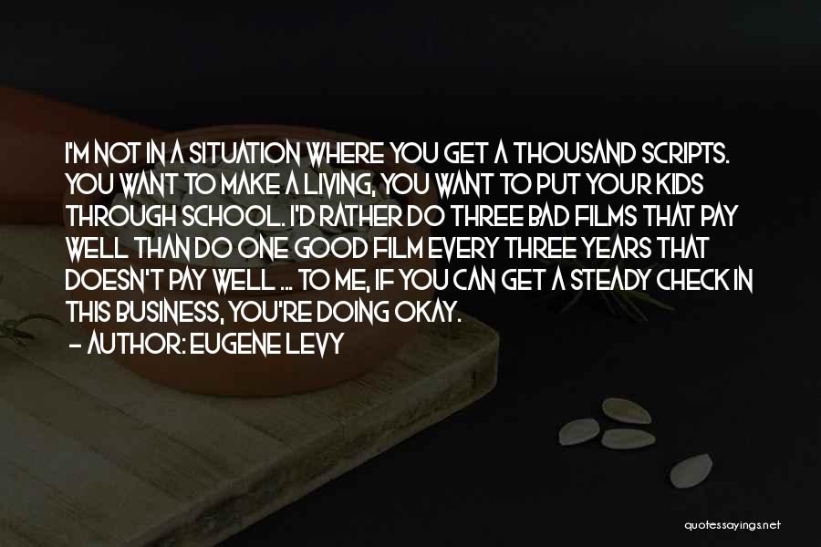 Eugene Levy Quotes: I'm Not In A Situation Where You Get A Thousand Scripts. You Want To Make A Living, You Want To